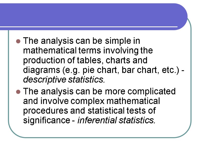 The analysis can be simple in mathematical terms involving the production of tables, charts